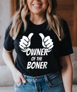 The Owner Of The Boner Humor Joke Shirt