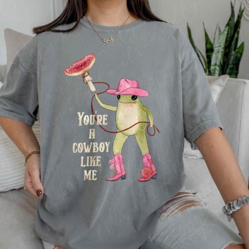 Frog Meme You’re A Cowboy Like Me Shirt